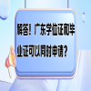 解答！广东学位证和毕业证可以同时申请？
