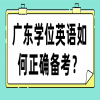 广东学位英语如何正确备考？