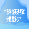 广东学位英语考试分数是多少？