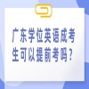 广东学位英语成考生可以提前考吗？