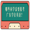 哪些同学需要报考广东学位英语？