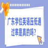广东学位英语压低通过率是真的吗？