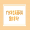 广东学位英语可以提前考吗？