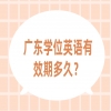 广东学位英语有效期多久？