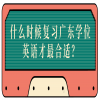 什么时候复习广东学位英语才最合适？