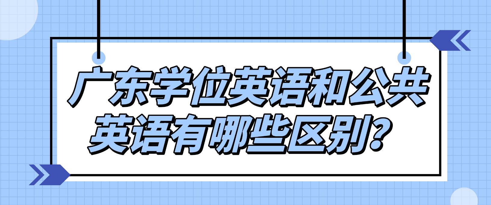 广东学位英语和公共英语有哪些区别？