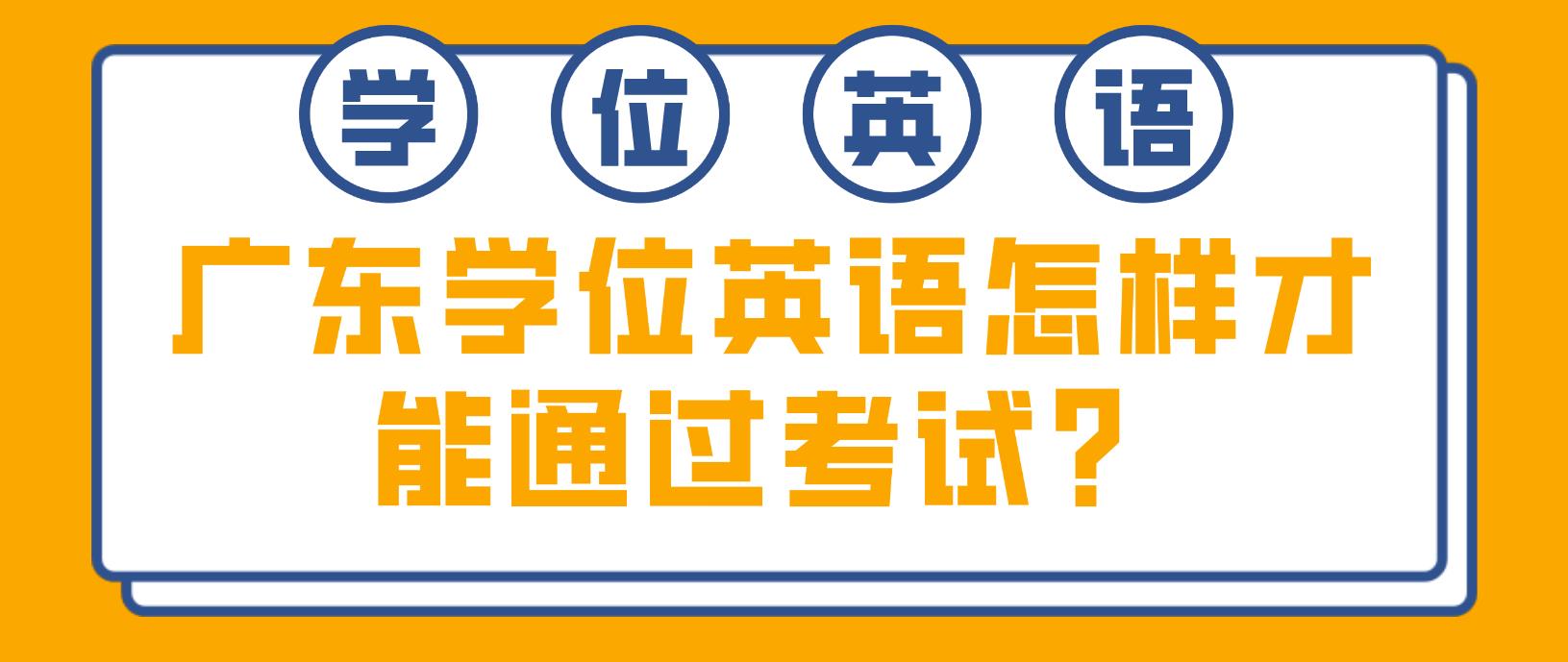 广东学位英语怎样才能通过考试？