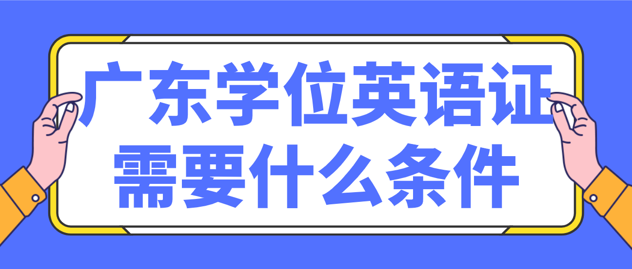 广东学位英语证需要什么条件