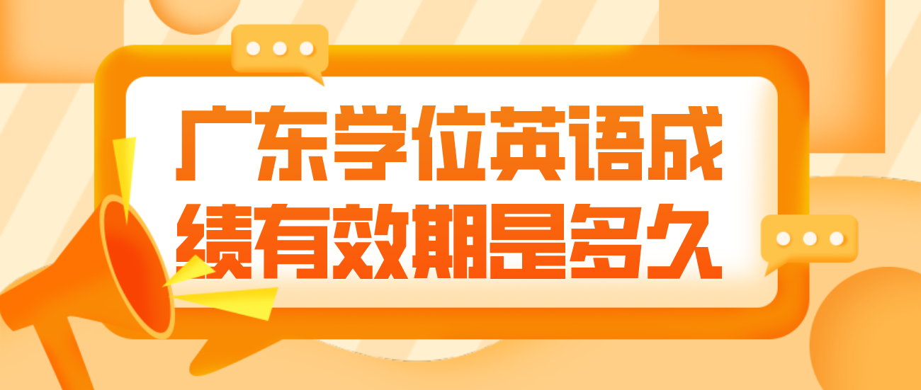 广东学位英语成绩有效期是多久