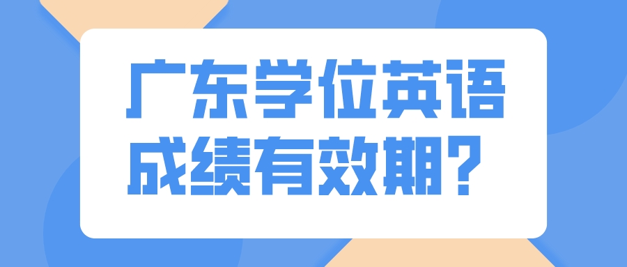 广东学位英语成绩有效期？