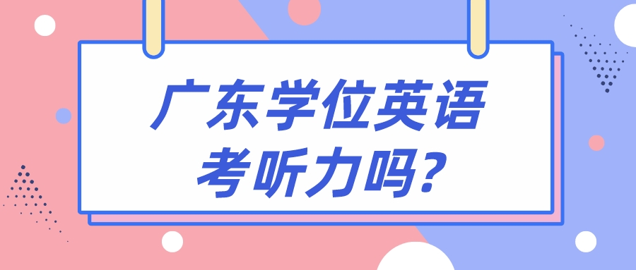 广东学位英语考听力吗?