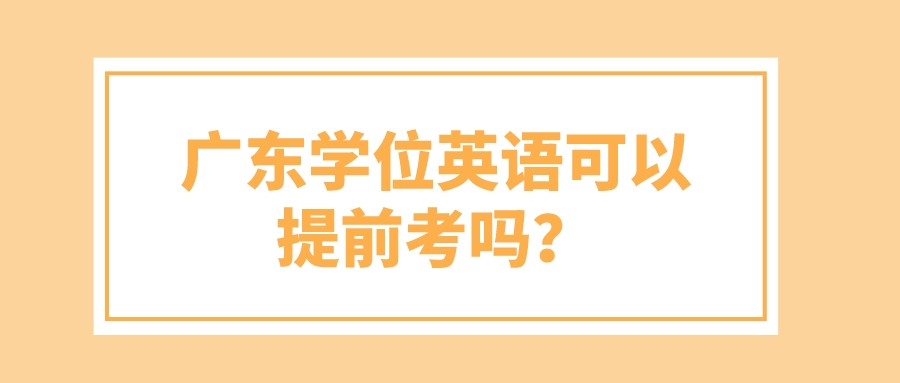 广东学位英语可以提前考吗？