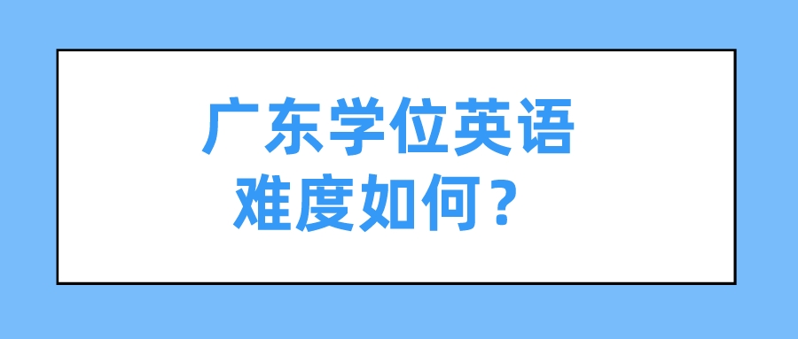 广东学位英语难度如何？
