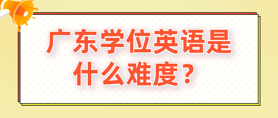 广东学位英语是什么难度？