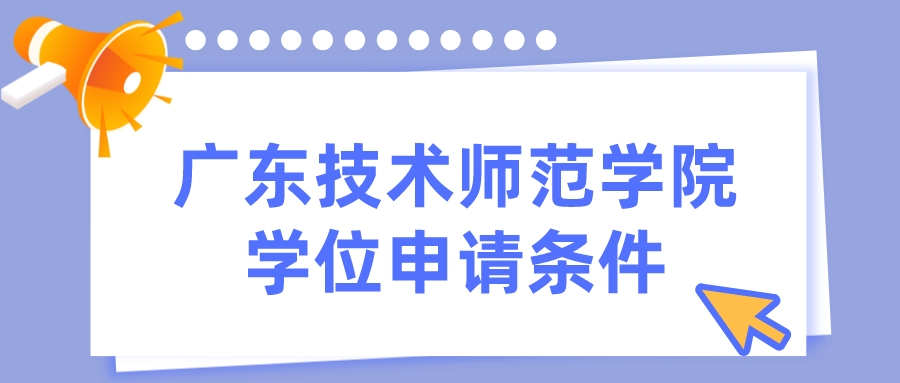 广东技术师范学院学位申请条件