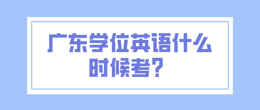 广东学位英语什么时候考？