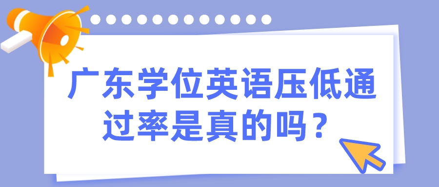 广东学位英语压低通过率是真的吗？