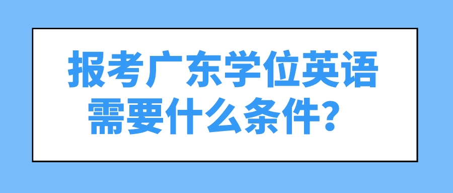 报考广东学位英语需要什么条件？