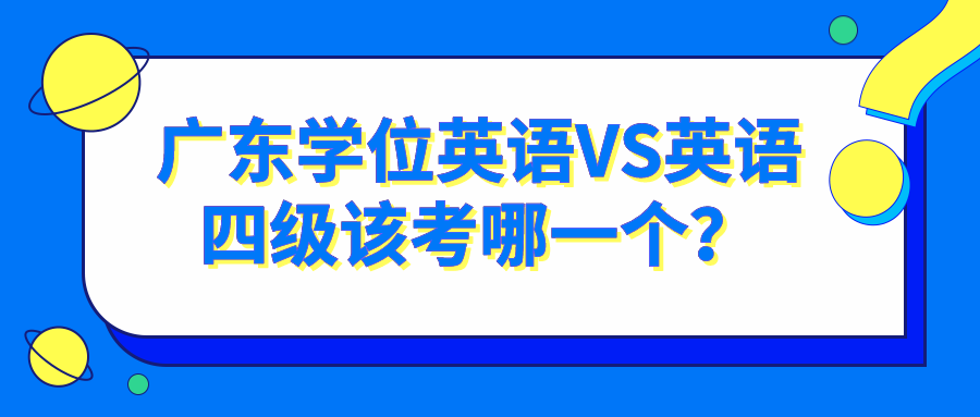 广东学位英语VS英语四级该考哪一个？