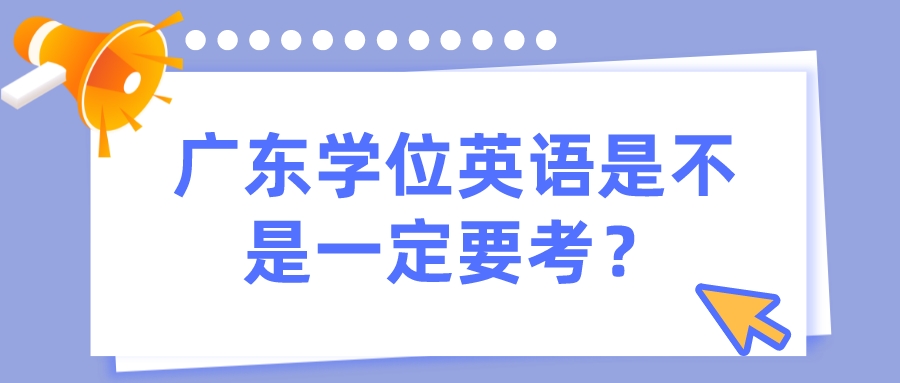 广东学位英语是不是一定要考？