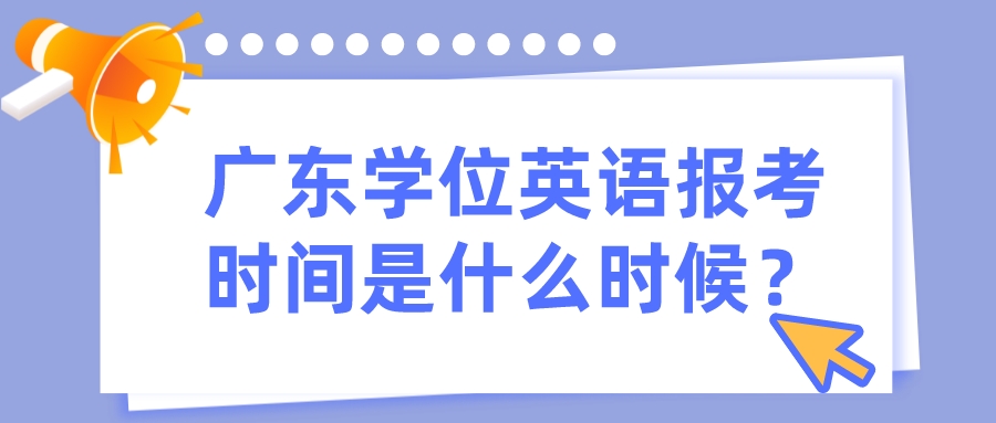  * 主题 广东学位英语报考时间是什么时候？