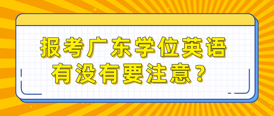 报考广东学位英语有没有要注意？