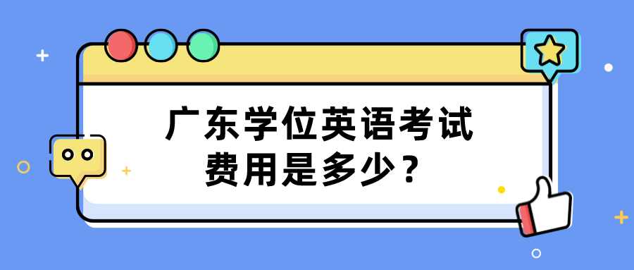 广东学位英语考试费用是多少？