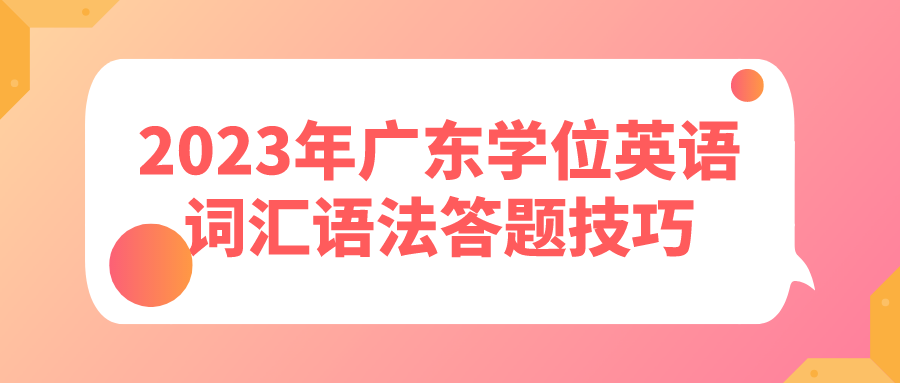 2023年广东学位英语词汇语法答题技巧