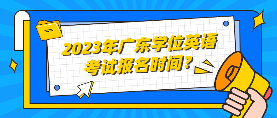 2023年广东学位英语考试报名时间？