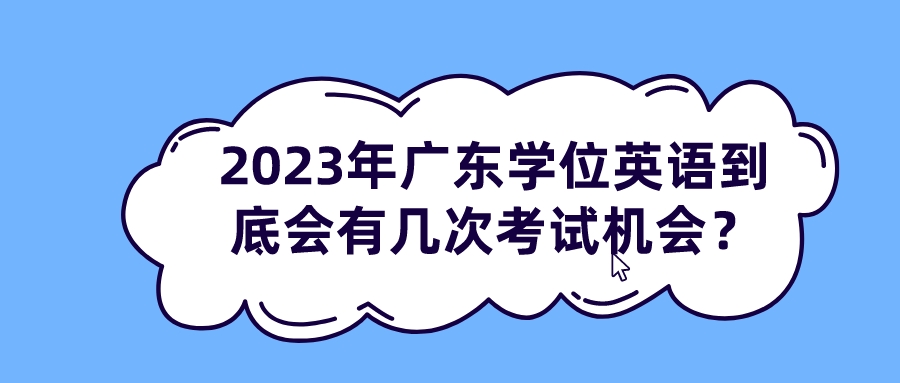 2023年广东学位英语到底会有几次考试机会？