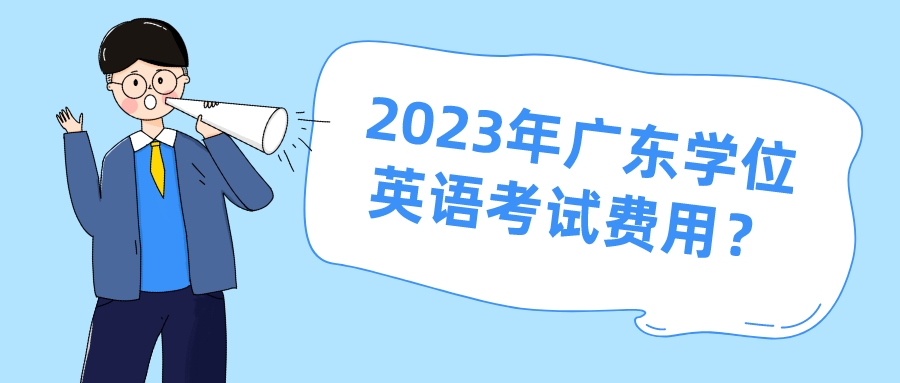 2023年广东学位英语考试费用？