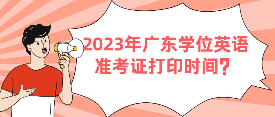 2023年广东学位英语准考证打印时间？