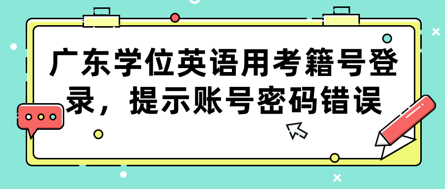 广东学位英语用考籍号登录，提示账号密码错误