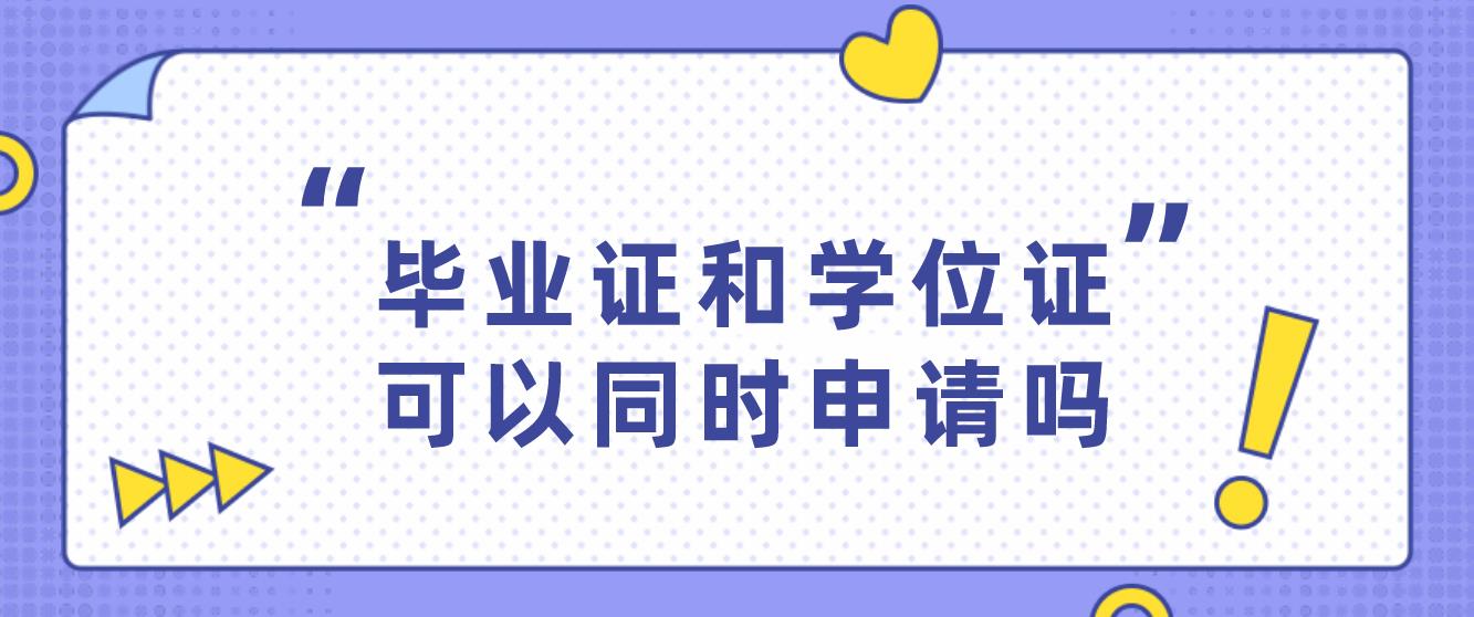 毕业证和学位证可以同时申请吗？