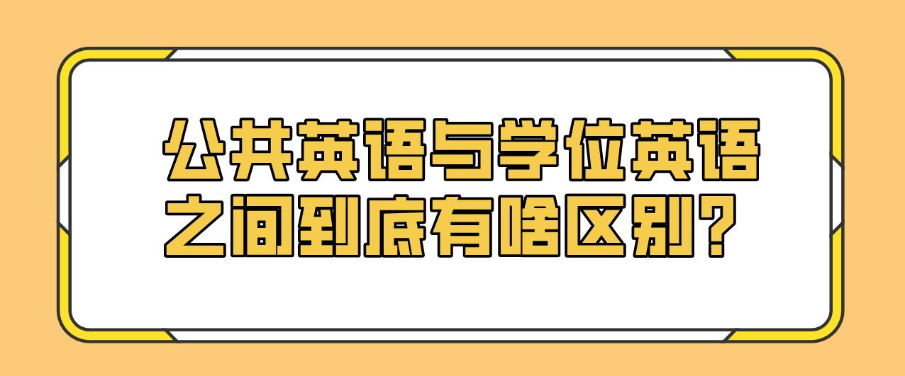 公共英语与学位英语之间到底有啥区别？