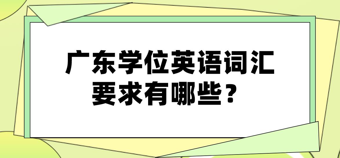 广东学位英语词汇要求有哪些？