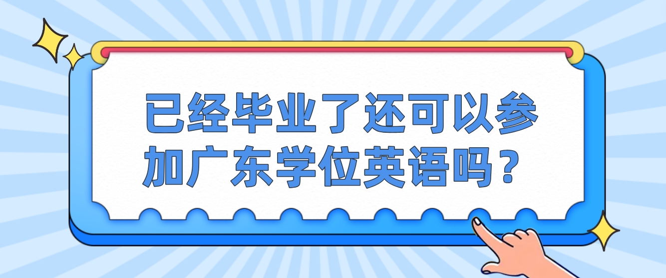 已经毕业了还可以参加广东学位英语吗？