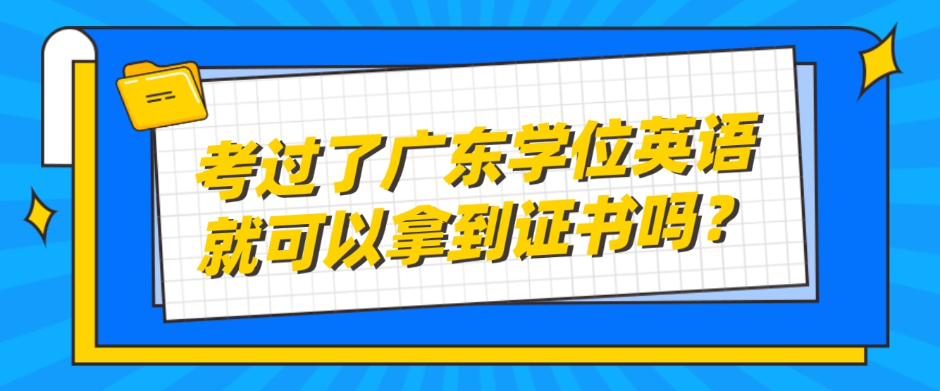 考过了广东学位英语就可以拿到证书吗？