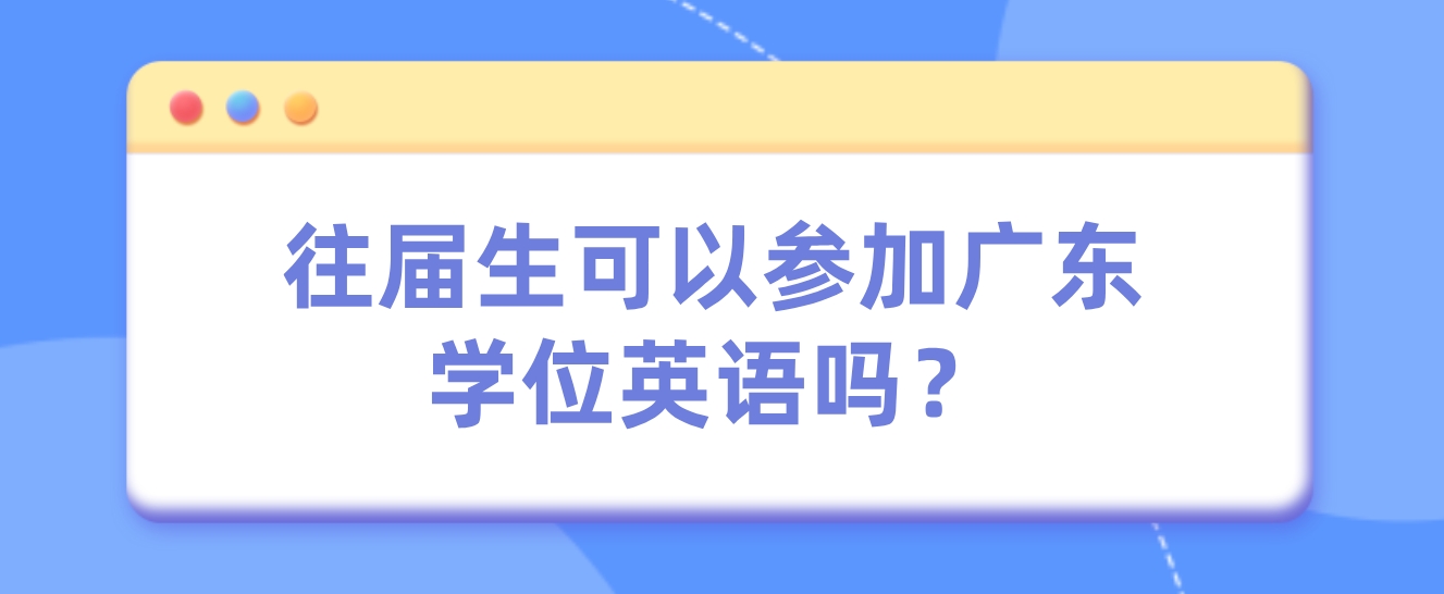 往届生可以参加广东学位英语吗？