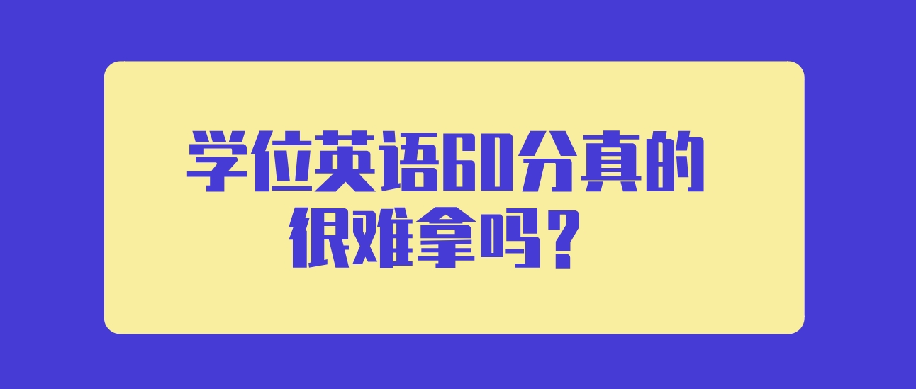 学位英语60分真的很难拿吗？