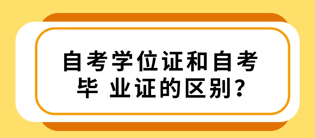 自考学位证和自考毕业证的区别？