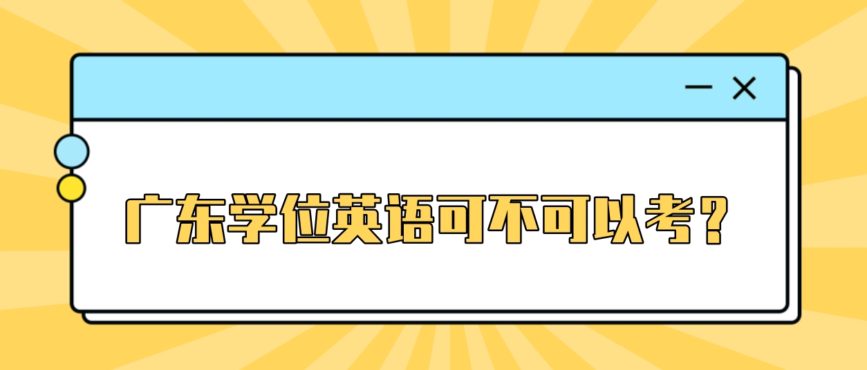 广东学位英语可不可以考？