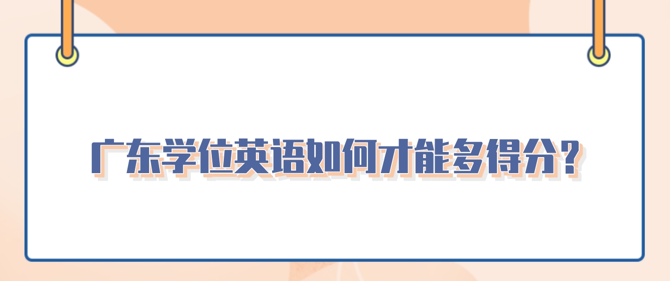 广东学位英语如何才能多得分？