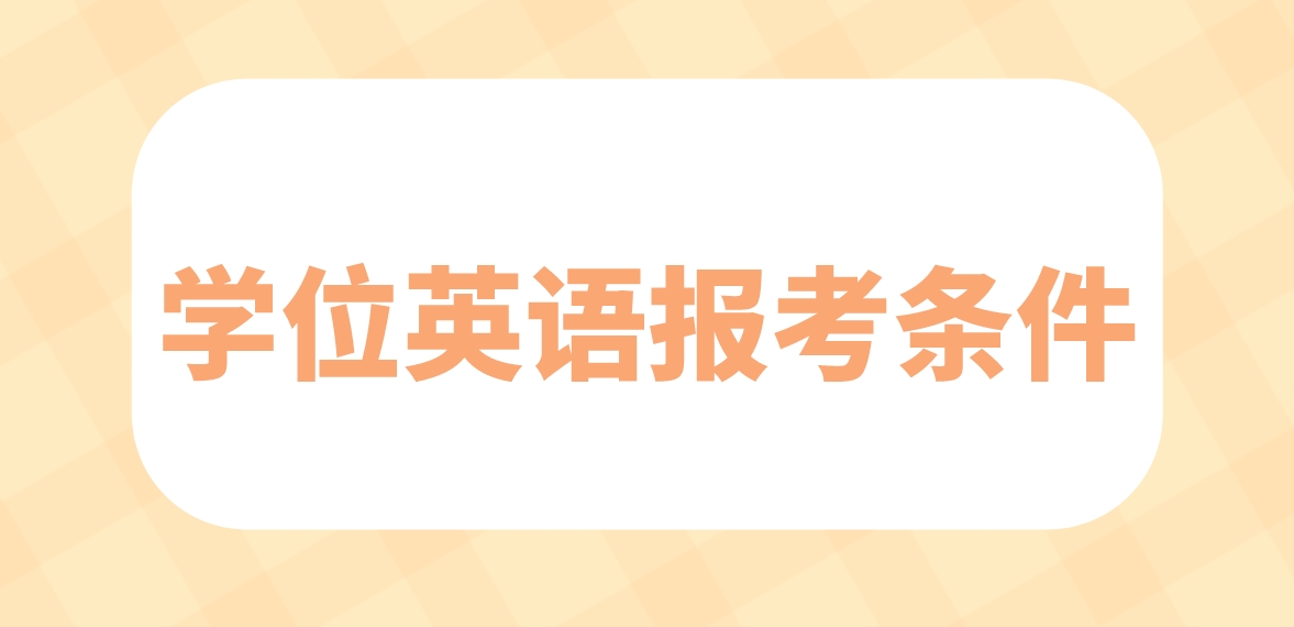 2024年广东高校联盟学位英语考试报考条件是什么？