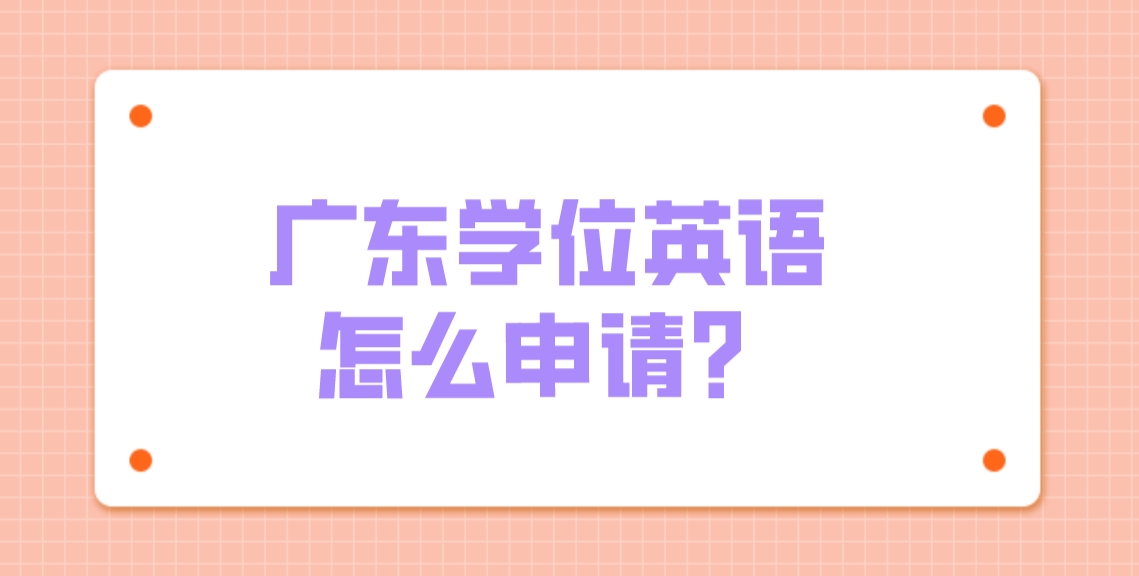 广东学位英语怎么申请？