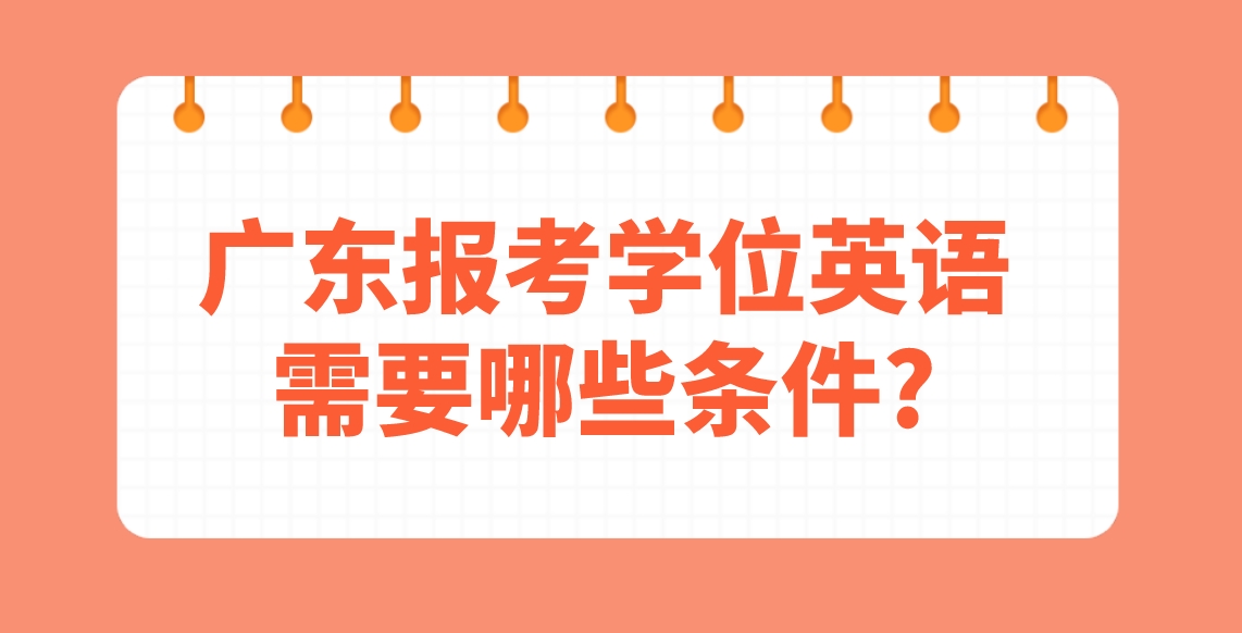 广东报考学位英语需要哪些条件?