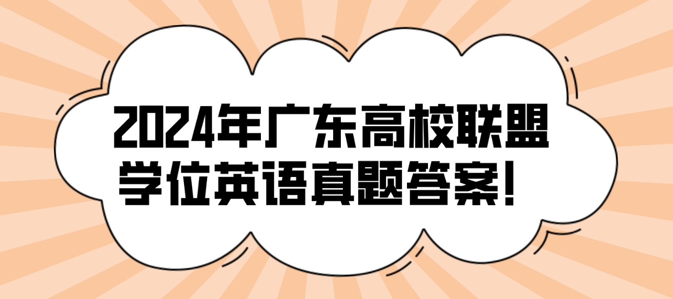 2024年广东高校联盟学位英语真题答案！