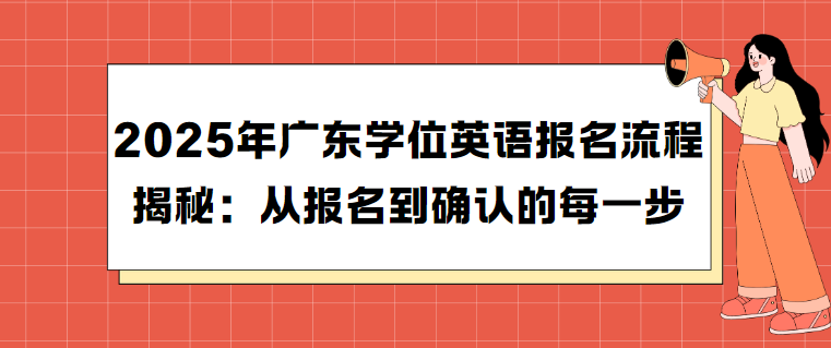 2025年广东学位英语报名流程揭秘：从报名到确认的每一步